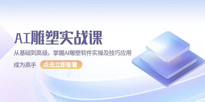 AI雕塑实战课，从基础到高级，掌握AI雕塑软件实操及技巧应用成为高手-问小徐资源库