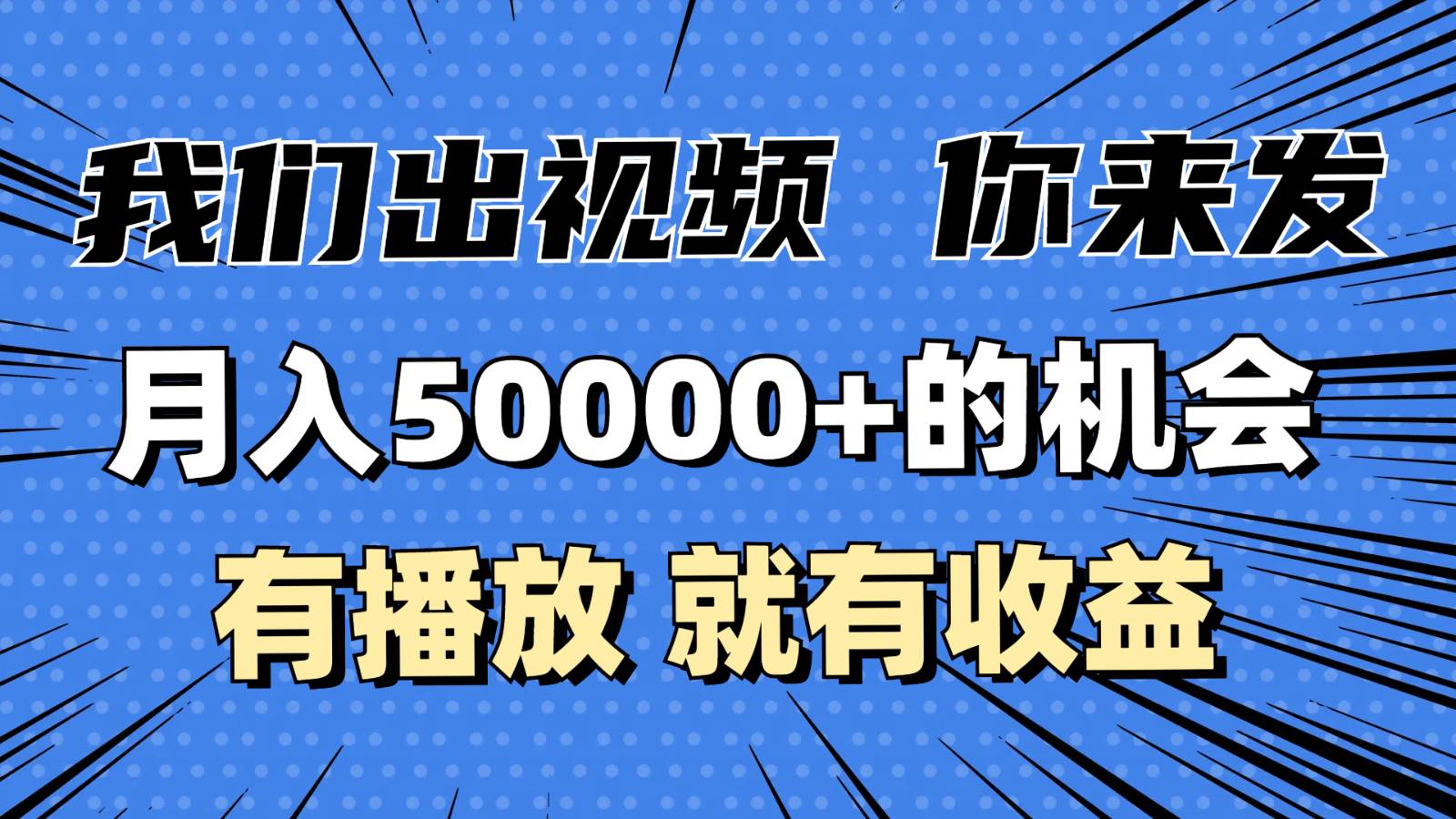 月入5万+的机会，我们出视频你来发，有播放就有收益，0基础都能做！-问小徐资源库