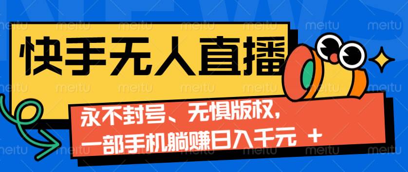 2024快手无人直播9.0神技来袭：永不封号、无惧版权，一部手机躺赚日入千元+-问小徐资源库