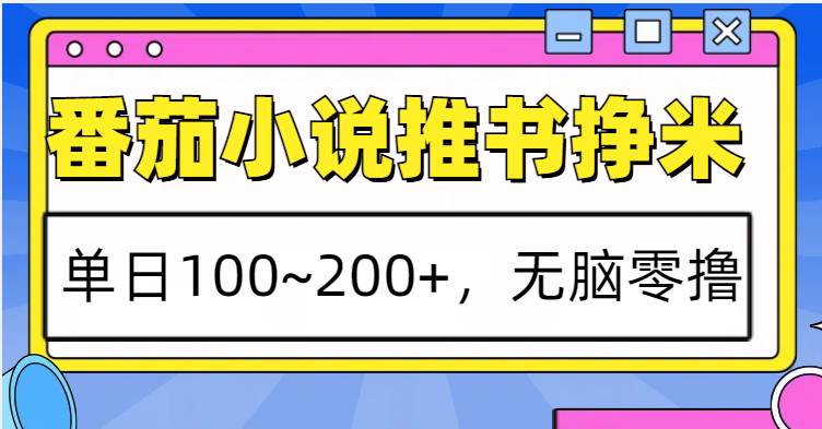 番茄小说推书赚米，单日100~200+，无脑零撸-问小徐资源库