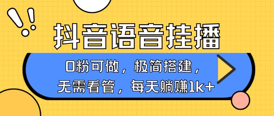 抖音语音无人挂播，每天躺赚1000+，新老号0粉可播，简单好操作，不限流不违规-问小徐资源库