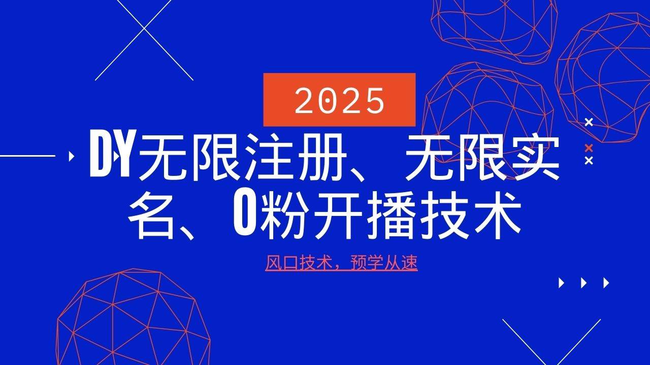 2025最新DY无限注册、无限实名、0分开播技术，风口技术预学从速-问小徐资源库