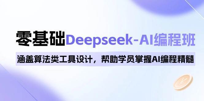 0基础Deepseek-AI编程班，涵盖算法类工具设计，帮助学员掌握AI编程精髓-问小徐资源库