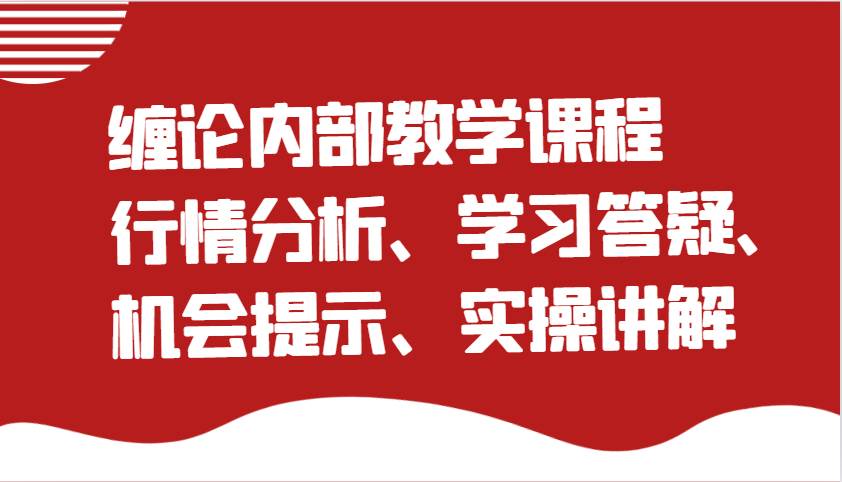 缠论内部教学课程：行情分析、学习答疑、机会提示、实操讲解（更新）-问小徐资源库