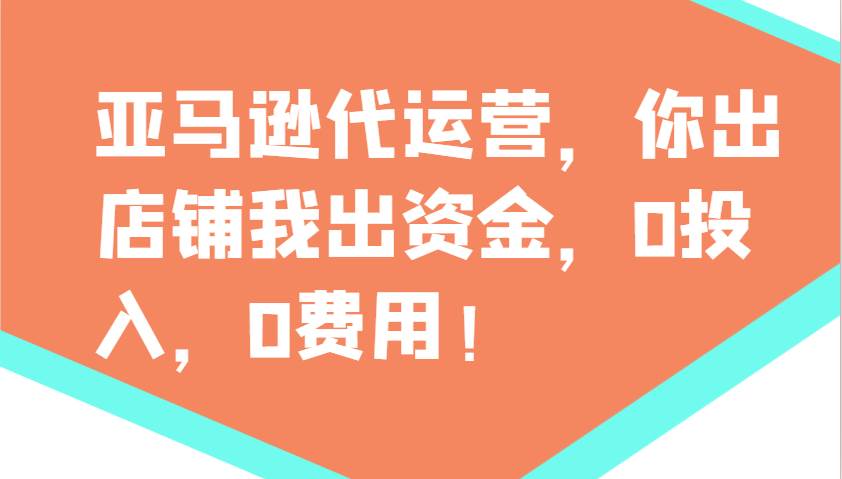 亚马逊代运营，你出店铺我出资金，0投入，0费用，无责任每天300分红，赢亏我承担-问小徐资源库