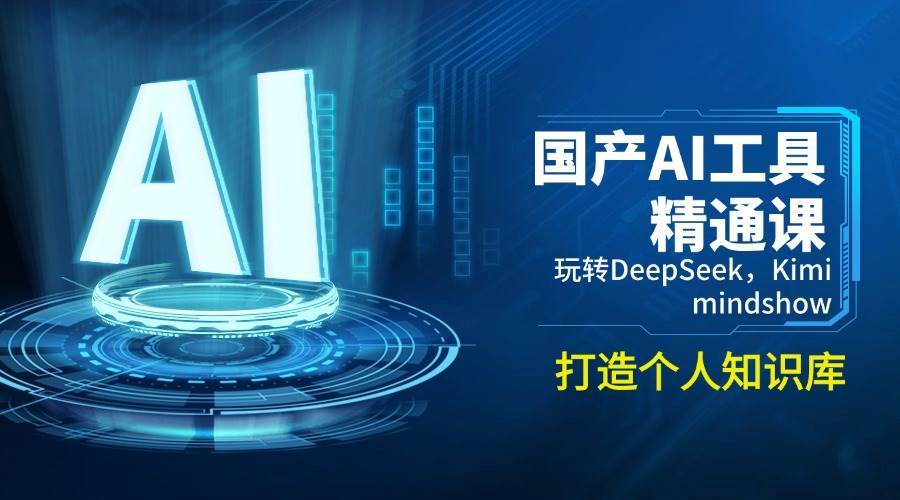 国产AI工具精通课，玩转DeepSeek，Kimi，mindshow，打造个人知识库-问小徐资源库