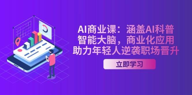 AI商业课：涵盖AI科普，智能大脑，商业化应用，助力年轻人逆袭职场晋升-问小徐资源库