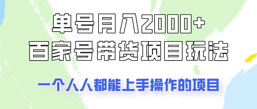 单号单月2000+的百家号带货玩法，一个人人能做的项目！-问小徐资源库