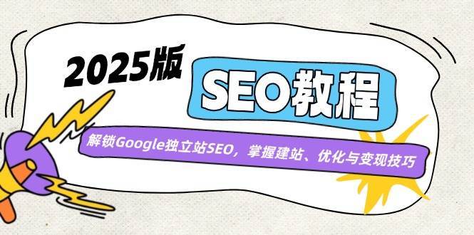2025版SEO教程：解锁Google独立站SEO，掌握建站、优化与变现技巧-问小徐资源库