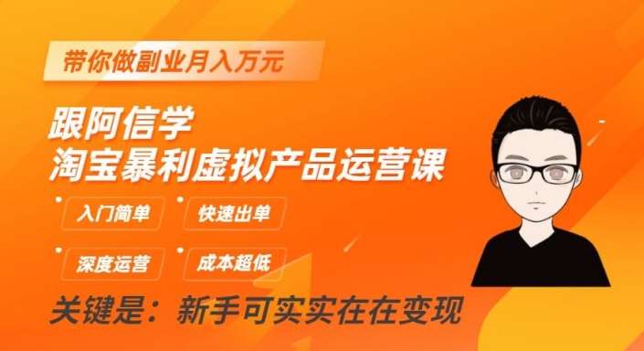 跟阿信学淘宝暴利虚拟产品运营课，入门简单，快速出单，带你做副业月入万元-问小徐资源库