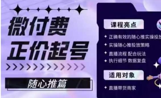 微付费正价起号（随心推篇），正确有效的随心推实操投放-问小徐资源库