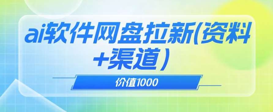 价值1000免费送ai软件实现uc网盘拉新（教程+拉新最高价渠道）【揭秘】-问小徐资源库