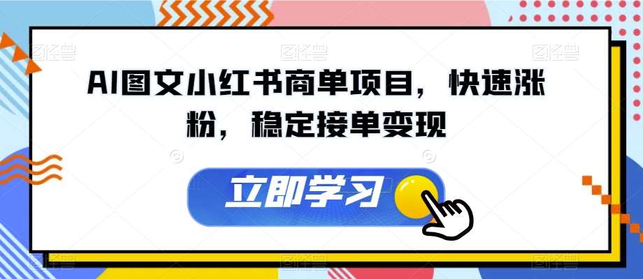 AI图文小红书商单项目，快速涨粉，稳定接单变现【揭秘】-问小徐资源库