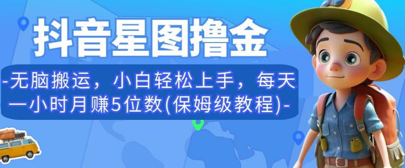 抖音星图撸金，无脑搬运，小白轻松上手，每天一小时月赚5位数(保姆级教程)【揭秘】-问小徐资源库