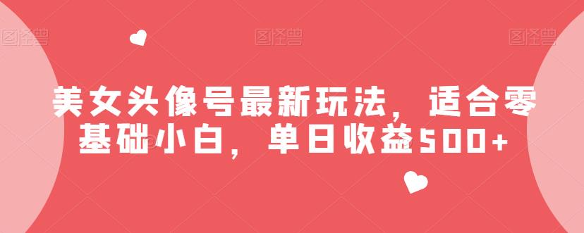 美女头像号最新玩法，适合零基础小白，单日收益500+【揭秘】-问小徐资源库