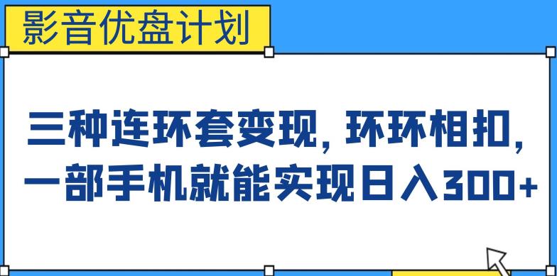 影音优盘计划，三种连环套变现方式，环环相扣，一部手机就能实现日入300+【揭秘】-问小徐资源库