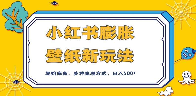 小红书膨胀壁纸新玩法，前端引流前端变现，后端私域多种组合变现方式，入500+【揭秘】-问小徐资源库