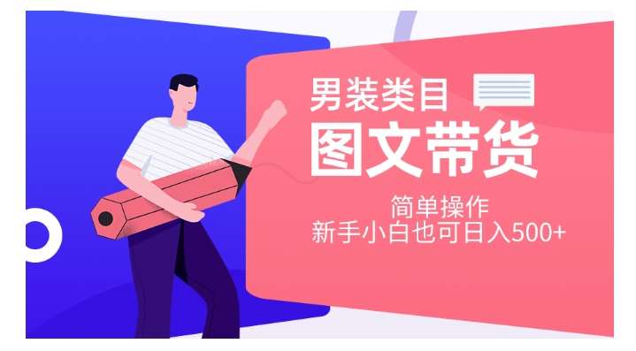 男装类目图文带货，简单操作，新手小白也可日入500+【揭秘】-问小徐资源库