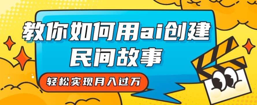 全新思路，教你如何用ai创建民间故事，轻松实现月入过万【揭秘】-问小徐资源库