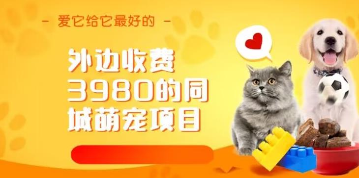 外边收费3980的同城萌宠项目，用最冷门的玩法冲击最热门的市场【揭秘】-问小徐资源库