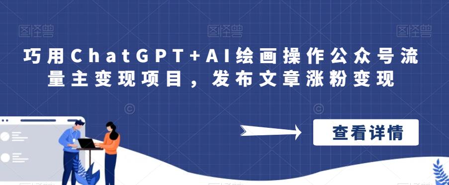 巧用ChatGPT+AI绘画操作公众号流量主变现项目，发布文章涨粉变现-问小徐资源库