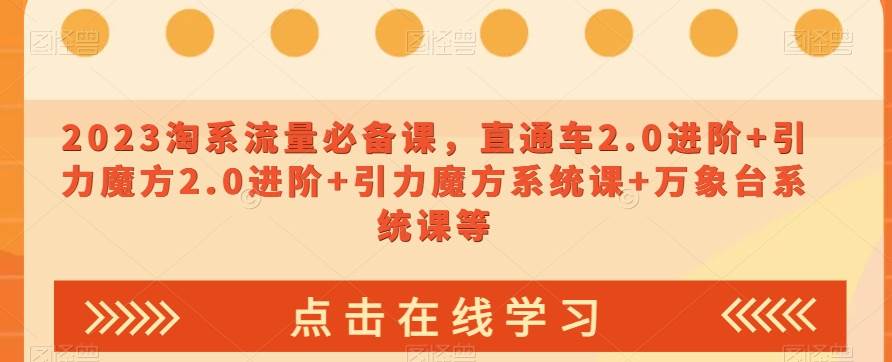 2023淘系流量必备课，直通车2.0进阶+引力魔方2.0进阶+引力魔方系统课+万象台系统课等-问小徐资源库