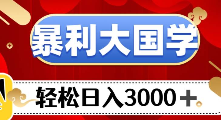 暴利大国学项目，轻松日入3000+【揭秘】-问小徐资源库
