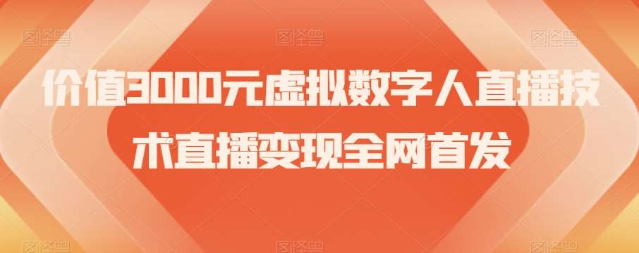 价值3000元虚拟数字人直播技术直播变现全网首发【揭秘】-问小徐资源库
