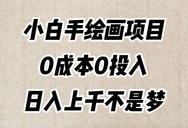 小白手绘画项目，简单无脑，0成本0投入，日入上千不是梦【揭秘】-问小徐资源库