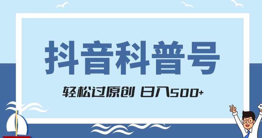 抖音科普号项目，轻松过原创，官方流量扶持，涨粉快，日入500+【揭秘】-问小徐资源库