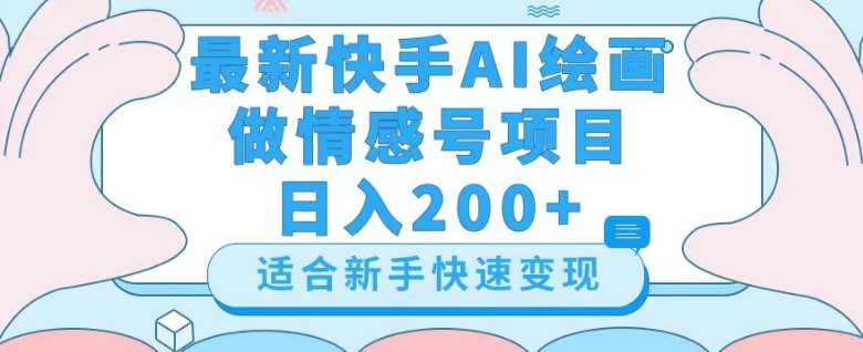 最新快手ai绘画做情感号日入200+玩法【详细教程】【揭秘】-问小徐资源库