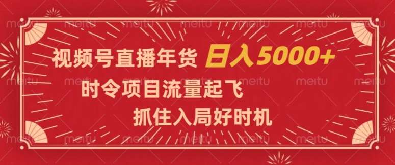 视频号直播年货，时令项目流量起飞，抓住入局好时机，日入5000+【揭秘】-问小徐资源库