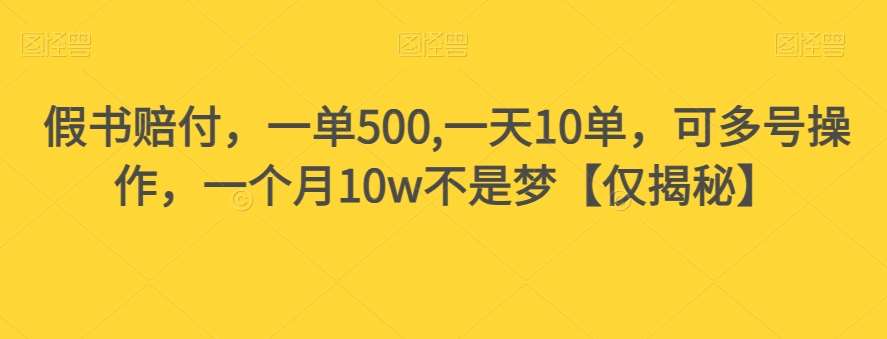 假书赔付，一单500,一天10单，可多号操作，一个月10w不是梦【仅揭秘】-问小徐资源库