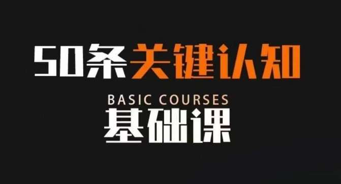 50条关键认知基础课，改变人生不是靠懂很多道理，而是关键认知-问小徐资源库