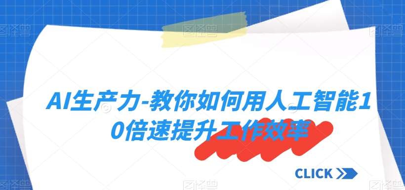 AI生产力-教你如何用人工智能10倍速提升工作效率-问小徐资源库