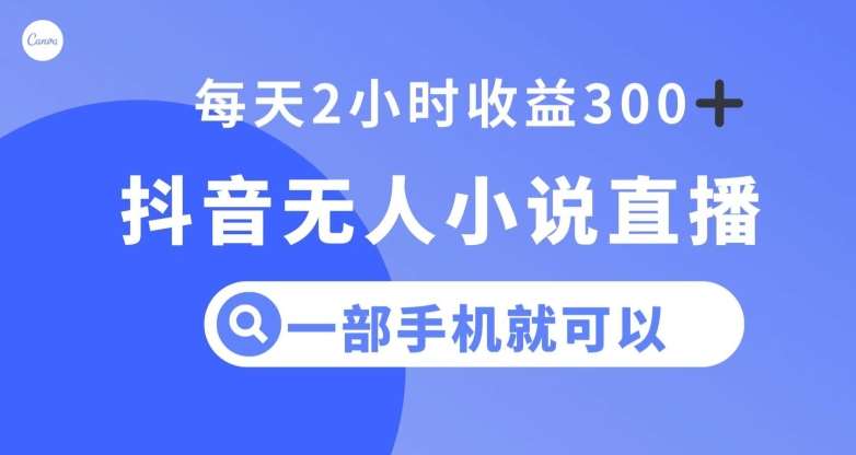 抖音无人小说直播，一部手机操作，日入300+【揭秘】-问小徐资源库