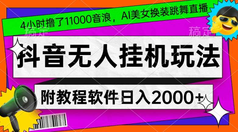 4小时撸了1.1万音浪，AI美女换装跳舞直播，抖音无人挂机玩法，对新手小白友好，附教程和软件【揭秘】-问小徐资源库