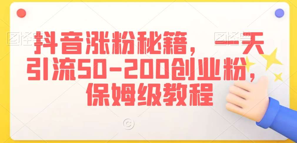 抖音涨粉秘籍，一天引流50-200创业粉，保姆级教程【揭秘】-问小徐资源库