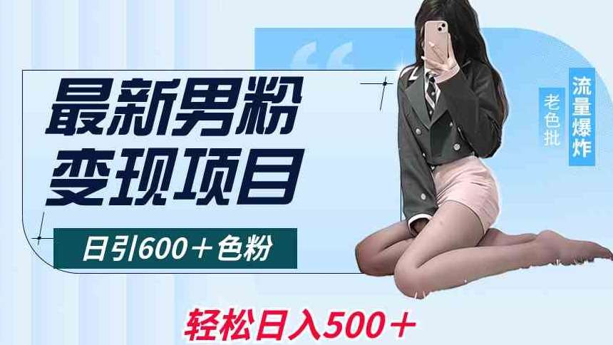 最新男粉变现项目，日引600＋色粉，全平台通用，轻松日入500＋【揭秘】-问小徐资源库