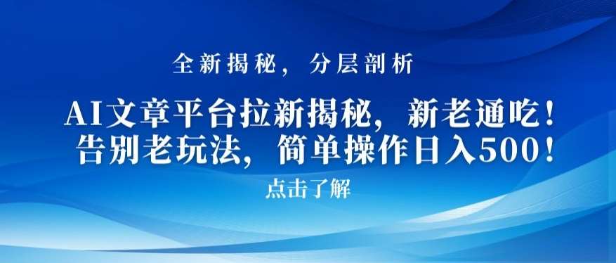 AI文章平台拉新揭秘，新老通吃！告别老玩法，简单操作日入500【揭秘】-问小徐资源库