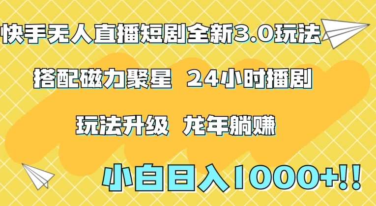 快手无人直播短剧全新玩法3.0，日入上千，小白一学就会，保姆式教学（附资料）【揭秘】-问小徐资源库