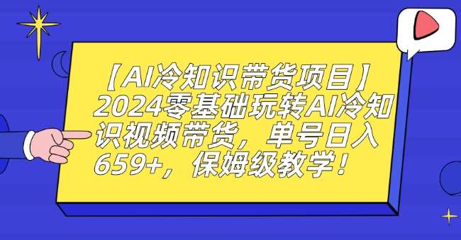 【AI冷知识带货项目】2024零基础玩转AI冷知识视频带货，单号日入659+，保姆级教学【揭秘】-问小徐资源库