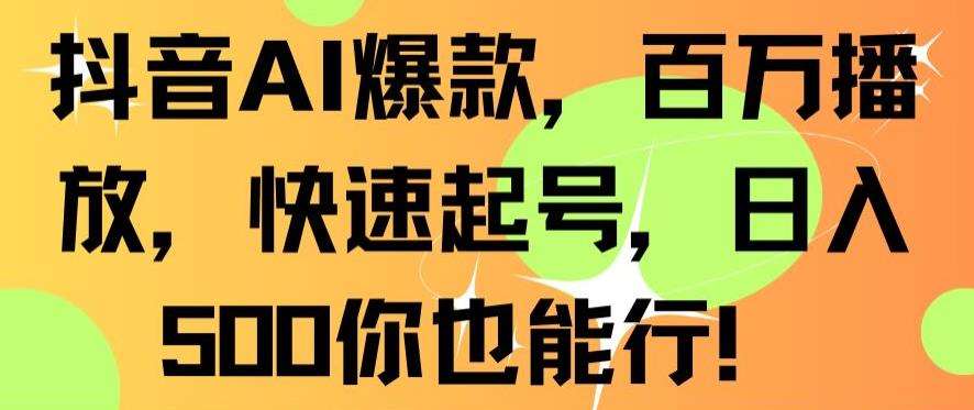 抖音AI爆款，百万播放，快速起号，日入500你也能行【揭秘】-问小徐资源库