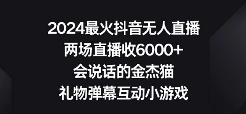 2024最火抖音无人直播，两场直播收6000+，礼物弹幕互动小游戏【揭秘】-问小徐资源库