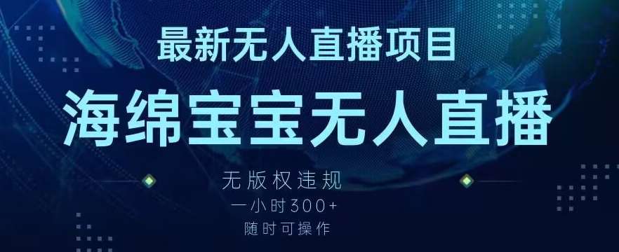 最新海绵宝宝无人直播项目，实测无版权违规，挂小铃铛一小时300+，随时可操作【揭秘】-问小徐资源库