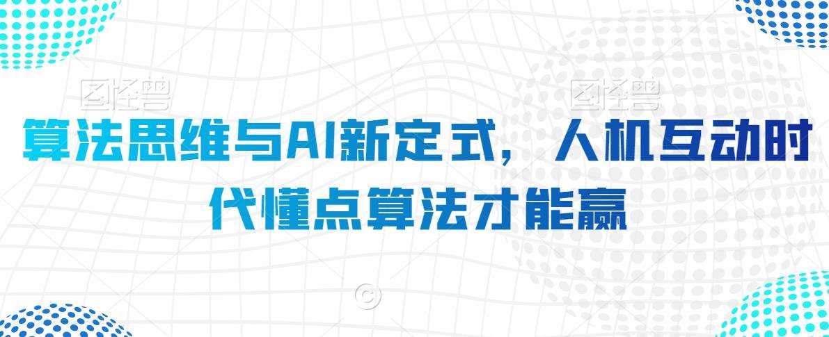 算法思维与AI新定式，人机互动时代懂点算法才能赢-问小徐资源库