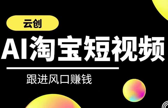 云创-AI短视频系列课程，快速理解带货短视频+AI运用-问小徐资源库