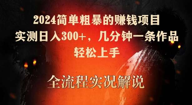 2024简单粗暴的赚钱项目，实测日入300+，几分钟一条作品，轻松上手【揭秘】-问小徐资源库
