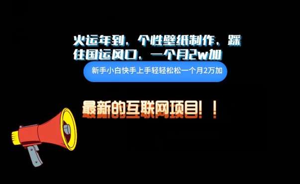 火运年到，个性壁纸制作，踩住国运风口，1个月2w加【揭秘】-问小徐资源库