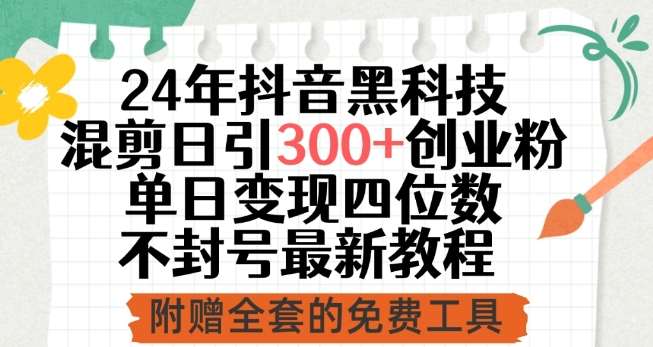 24年抖音黑科技混剪日引300+创业粉，单日变现四位数不封号最新教程【揭秘】-问小徐资源库